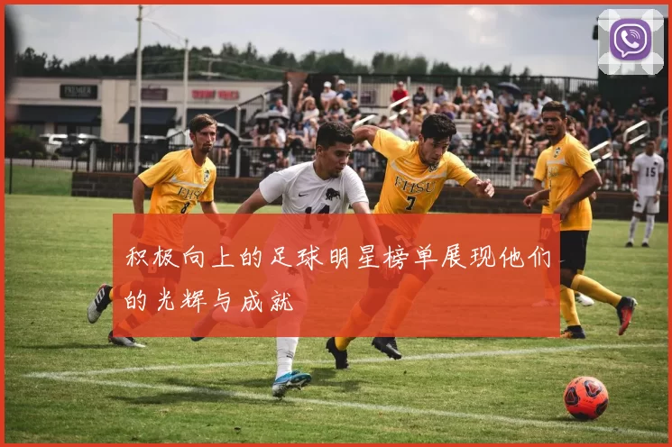 积极向上的足球明星榜单展现他们的光辉与成就
